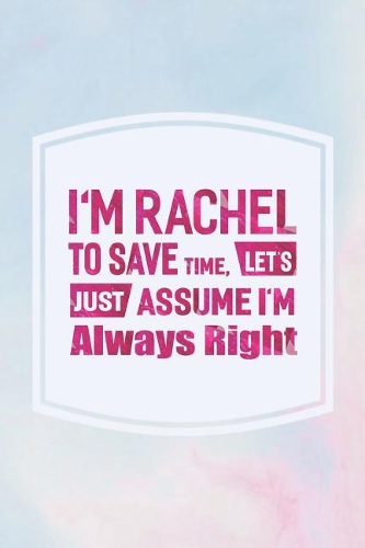 I'm Rachel to Save Time, Let's Just Assume I'm Always Right