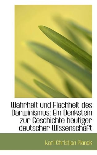 Wahrheit Und Flachheit Des Darwinismus: Ein Denkstein Zur Geschichte Heutiger Deutscher Wissenschaft(German)