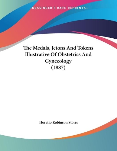 The Medals, Jetons And Tokens Illustrative Of Obstetrics And Gynecology (1887)