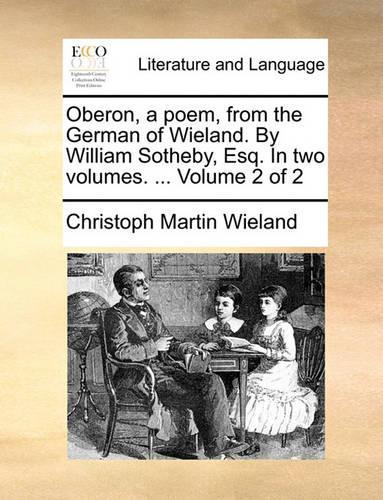 Oberon, a Poem, from the German of Wieland. by William Sotheby, Esq. in Two Volumes. ... Volume 2 of 2