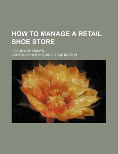 How to Manage a Retail Shoe Store; A Series of Essays: (English)