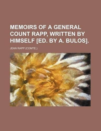 Memoirs of a General Count Rapp, Written by Himself [Ed. by A. Bulos].