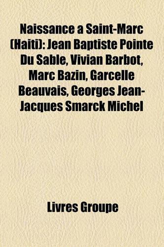 Naissance Saint-Marc (Hati): Jean Baptiste Pointe Du Sable, Vivian Barbot, Marc Bazin, Garcelle Beauvais, Georges Jean-Jacques Smarck Michel(French)