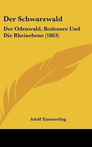 Der Schwarzwald: Der Odenwald, Bodensee Und Die Rheinebene (1863)(German)