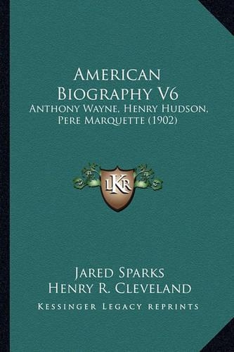 American Biography V6: Anthony Wayne, Henry Hudson, Pere Marquette (1902)(English)