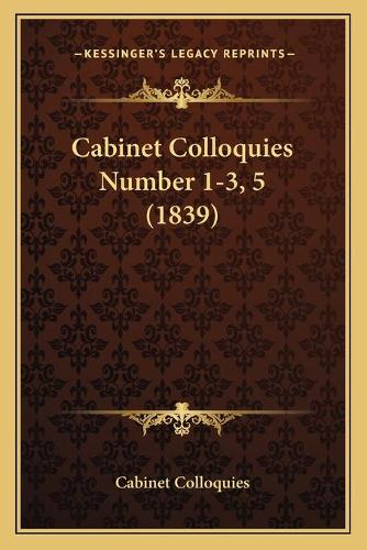 Cabinet Colloquies Number 1-3, 5 (1839): (English)