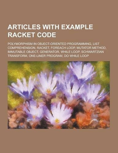 Articles with Example Racket Code: Polymorphism in Object-Oriented Programming, List Comprehension, Racket, Foreach Loop, Mutator Method, Immutable OB