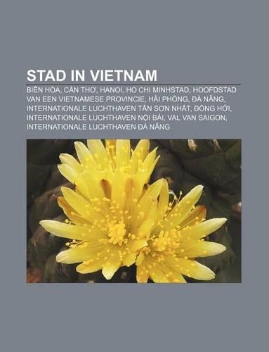 Stad in Vietnam: Bien Hoa, C N Th, Hanoi, Ho Chi Minhstad, Hoofdstad Van Een Vietnamese Provincie, H I Phong, A N Ng(Dutch)