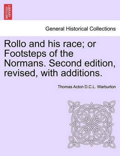 Rollo and his race; or Footsteps of the Normans. Second edition, revised, with additions.: (English)