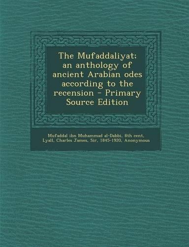 The Mufaddaliyat; An Anthology of Ancient Arabian Odes According to the Recension