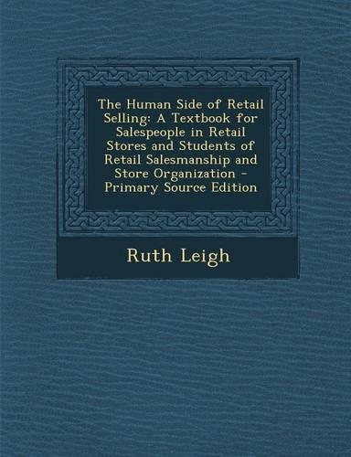 The Human Side of Retail Selling: A Textbook for Salespeople in Retail Stores and Students of Retail Salesmanship and Store Organization - Primary Source Edition
