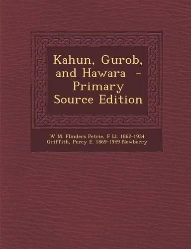 Kahun, Gurob, and Hawara - Primary Source Edition: (English)