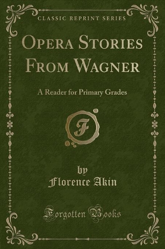 Opera Stories from Wagner: A Reader for Primary Grades (Classic Reprint)(English)