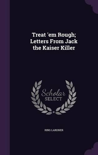 Treat 'em Rough; Letters from Jack the Kaiser Killer