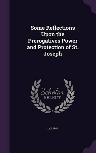 Some Reflections Upon the Prerogatives Power and Protection of St. Joseph