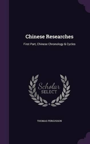Chinese Researches: First Part, Chinese Chronology & Cycles