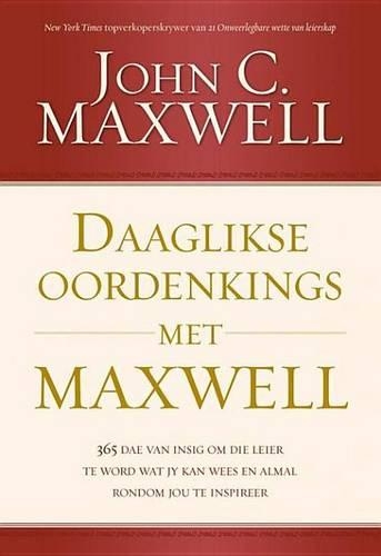 Daaglikse Oordenkings Met Maxwell: 366 Dae Van Insig Om Die Leier Te Word Wat Jy Kan Wees En Almal Rondom Jou Te Inspireer