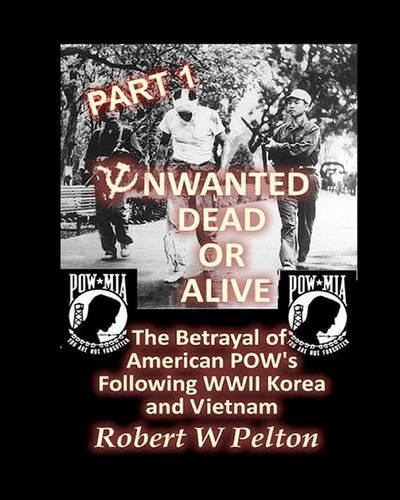 Unwanted Dead or Alive -- Part 1: The Betrayal of American POWs Following WW11, Korea and Vietnam(English)