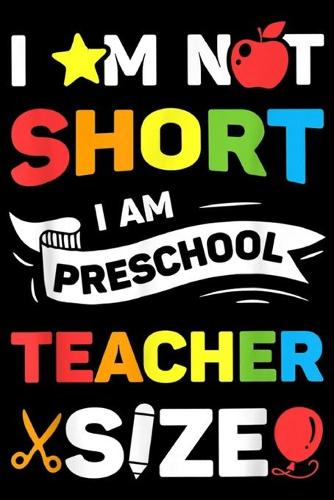 I m Nt Short I Am Preschool Teacher Size: I Am Not Short I Am Preschool Teacher Size Funny Teachers Journal/Notebook Blank Lined Ruled 6x9 100 Pages