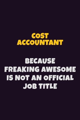 Cost Accountant, Because Freaking Awesome Is Not An Official Job Title