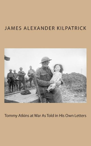 Tommy Atkins at War As Told in His Own Letters