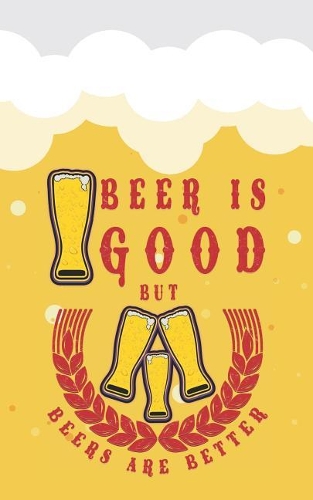 Beer Is Good But Beers Is Better