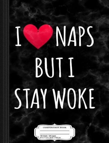 I Love Naps But I Stay Woke Composition Notebook