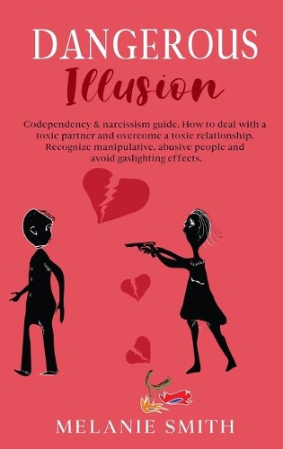 Dangerous Illusion: Codependency & narcissism guide. How to deal with a toxic partner and overcome a toxic relationship. Recognize manipulative, abusive people and avoi(4 Unf*ck Your Relationship)