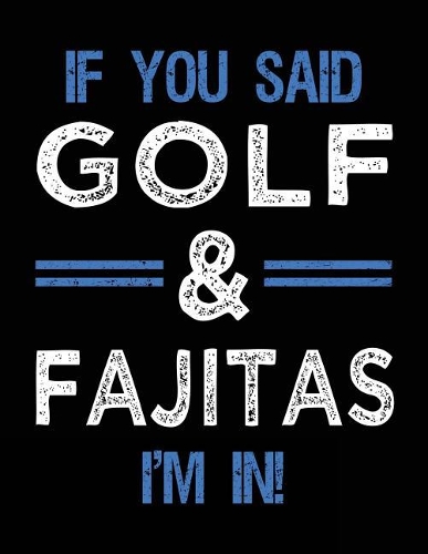 If You Said Golf & Fajitas I'm In