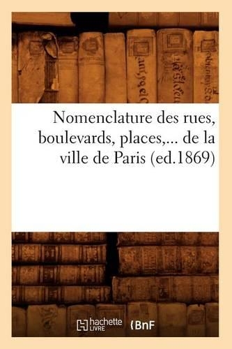Nomenclature Des Rues, Boulevards, Places, de la Ville de Paris (Ed.1869): (Sciences Sociales)