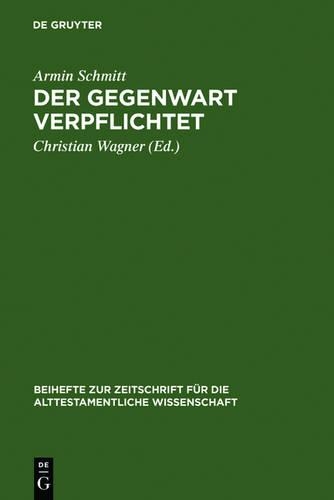 Gegenwart verpflichtet: (Beihefte Zur Zeitschrift Für die Alttestamentliche Wissensch)