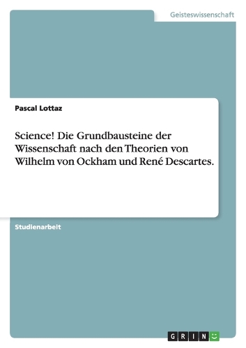 Science! Die Grundbausteine der Wissenschaft nach den Theorien von Wilhelm von Ockham und René Descartes.