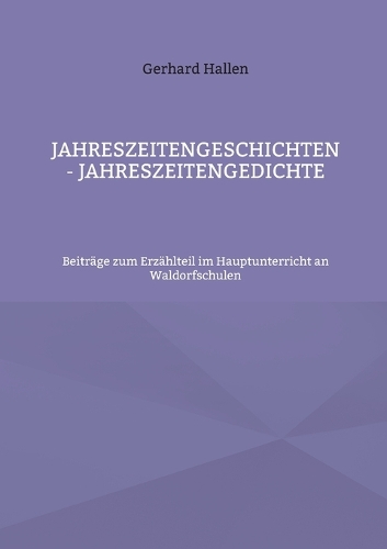 Jahreszeitengeschichten - Jahreszeitengedichte: Beiträge zum Erzählteil im Hauptunterricht an Waldorfschulen