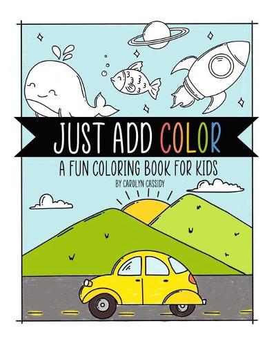 Just Add Color: A Fun Coloring Book for Kids