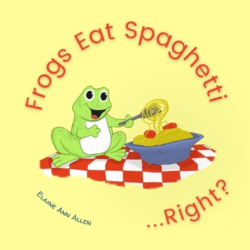 Frogs Eat Spaghetti...Right?: What Animals Eat(1 Animals Do Right)