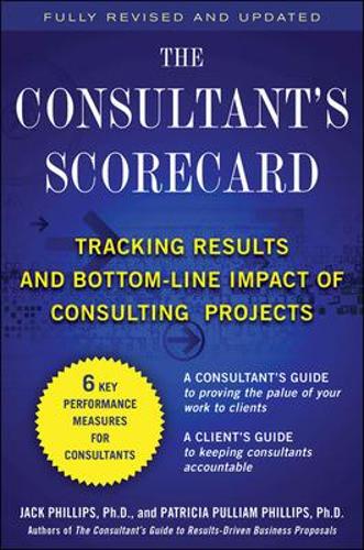 The Consultant's Scorecard, Second Edition: Tracking Roi and Bottom-Line Impact of Consulting Projects