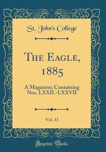 The Eagle, 1885, Vol. 13: A Magazine; Containing Nos. LXXII.-LXXVII (Classic Reprint)