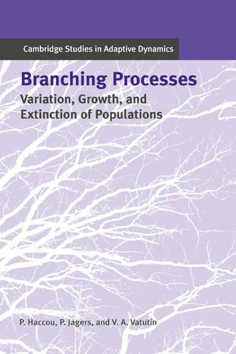 Branching Processes: Variation, Growth, and Extinction of Populations(Series Number 5 Cambridge Studies in Adaptive Dynamics)