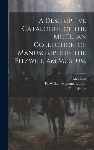 A Descriptive Catalogue of the McClean Collection of Manuscripts in the Fitzwilliam Museum