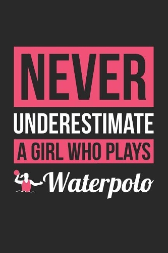 Waterpolo Notebook - Never Underestimate A Girl Who Plays Waterpolo - Waterpolo Training Journal - Gift for Waterpolo Player