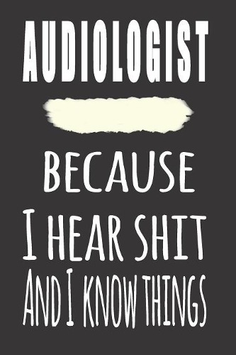 Audiologist, Because I Hear Shit And I Know Things