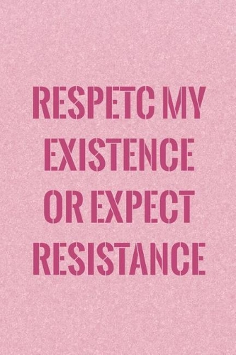 Respetc My Existence Or Expect Resistance