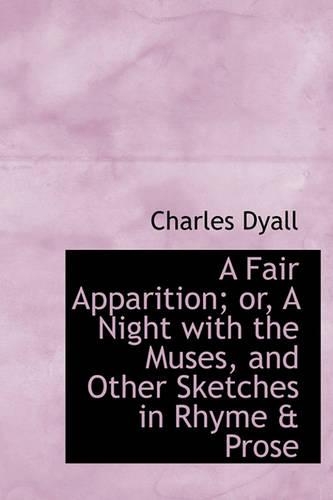 A Fair Apparition; Or, a Night with the Muses, and Other Sketches in Rhyme & Prose: (English)