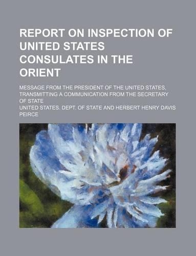Report on Inspection of United States Consulates in the Orient; Message from the President of the United States, Transmitting a Communication from the Secretary of State: (English)