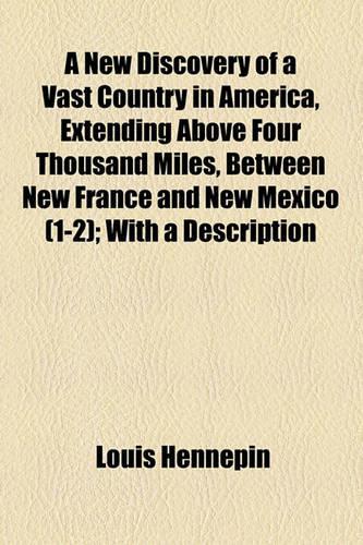 A New Discovery of a Vast Country in America, Extending Above Four Thousand Miles, Between New France and New Mexico (1-2); With a Description