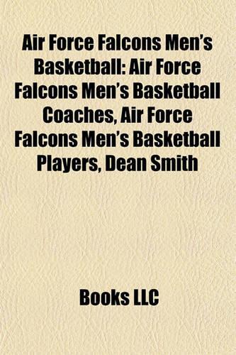 Air Force Falcons Men's Basketball: Air Force Falcons Men's Basketball Coaches, Air Force Falcons Men's Basketball Players, Dean Smith(English)