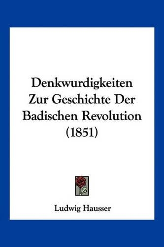 Denkwurdigkeiten Zur Geschichte Der Badischen Revolution (1851): (German)