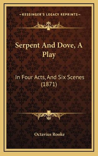 Serpent And Dove, A Play: In Four Acts, And Six Scenes (1871)