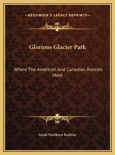 Glorious Glacier Park: Where The American And Canadian Rockies Meet