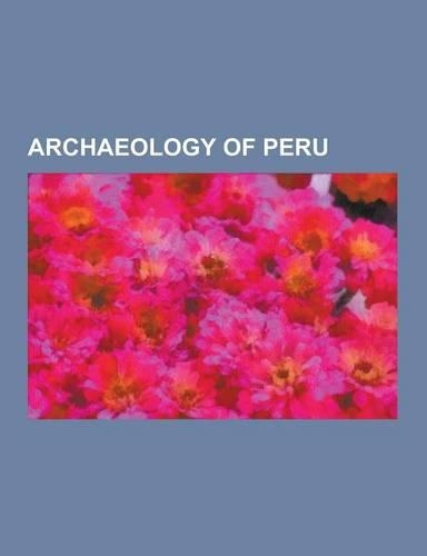 Archaeology of Peru: Norte Chico Civilization, Sican Culture, Chimu Culture, Nazca Culture, Chachapoyas Culture, Moche, Chinchorro Mummies,